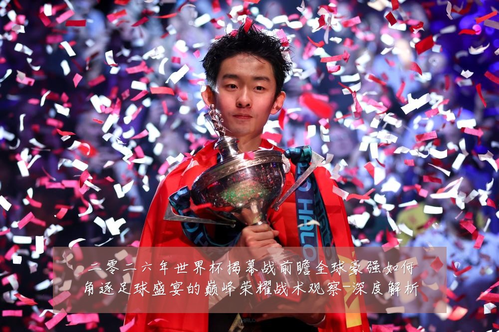 二零二六年世界杯揭幕战前瞻全球豪强如何角逐足球盛宴的巅峰荣耀战术观察-深度解析